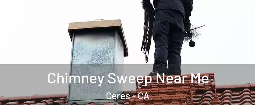  Chimney Sweep Near Me Ceres - CA