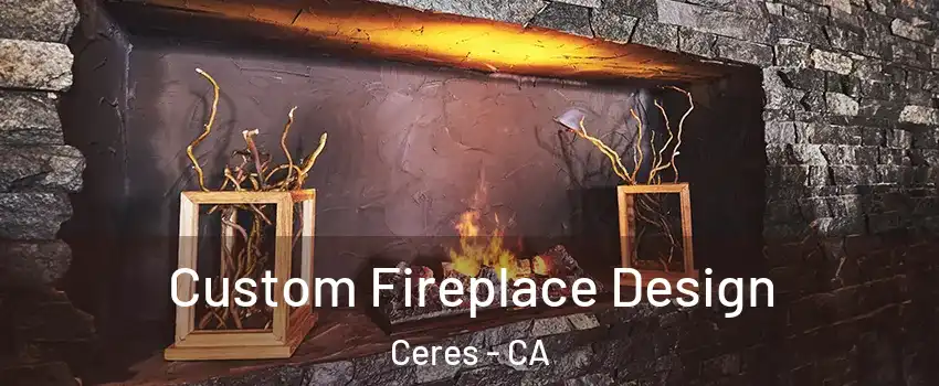  Custom Fireplace Design Ceres - CA
