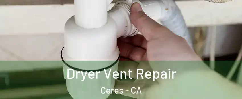  Dryer Vent Repair Ceres - CA