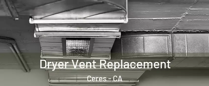  Dryer Vent Replacement Ceres - CA