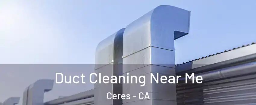  Duct Cleaning Near Me Ceres - CA