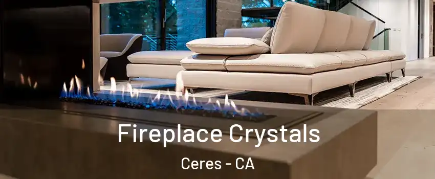  Fireplace Crystals Ceres - CA