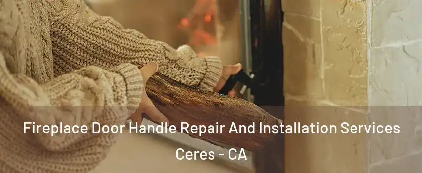  Fireplace Door Handle Repair And Installation Services Ceres - CA