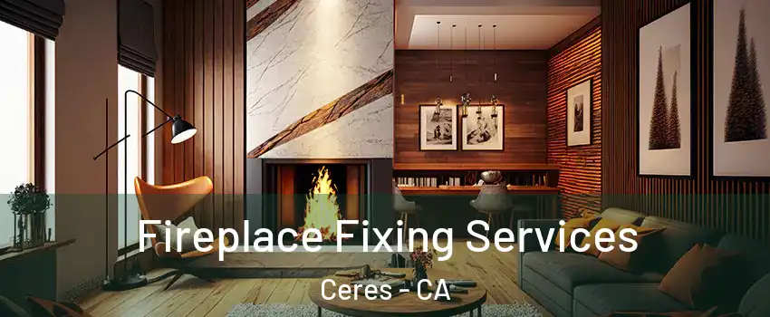  Fireplace Fixing Services Ceres - CA
