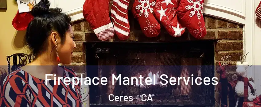  Fireplace Mantel Services Ceres - CA