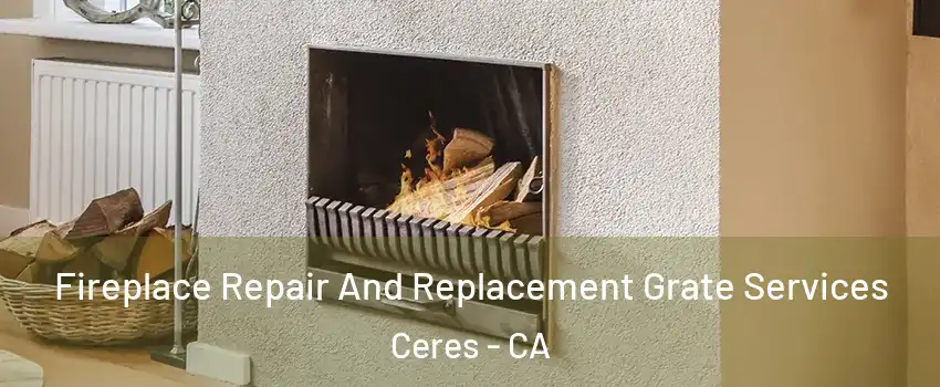  Fireplace Repair And Replacement Grate Services Ceres - CA