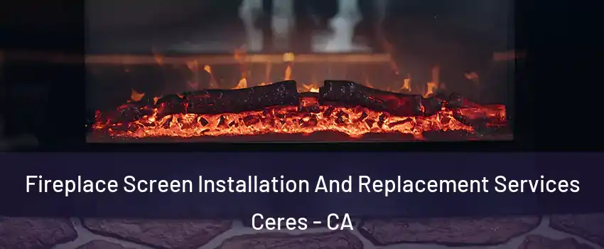  Fireplace Screen Installation And Replacement Services Ceres - CA
