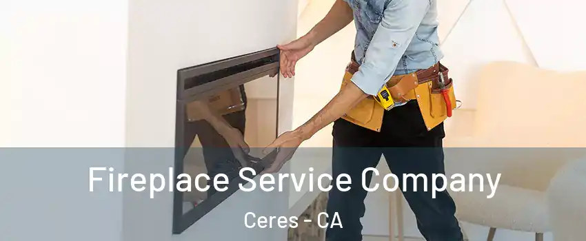  Fireplace Service Company Ceres - CA