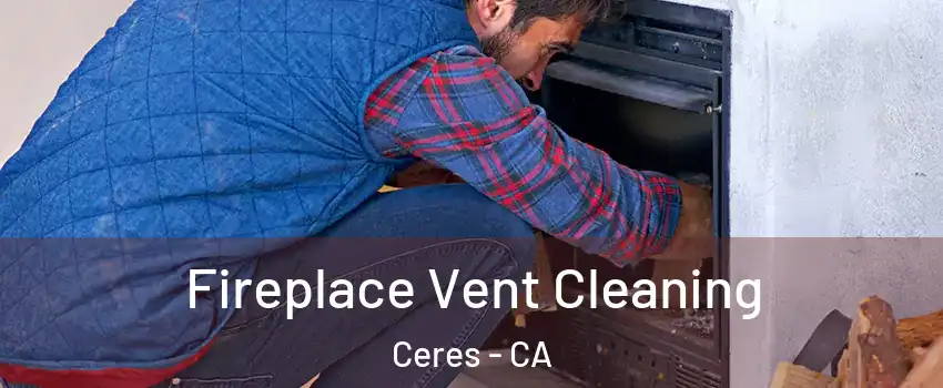  Fireplace Vent Cleaning Ceres - CA