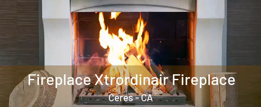  Fireplace Xtrordinair Fireplace Ceres - CA