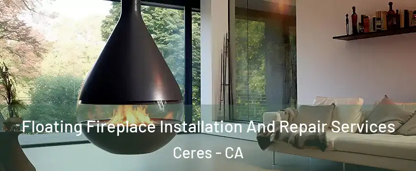 Floating Fireplace Installation And Repair Services Ceres - CA