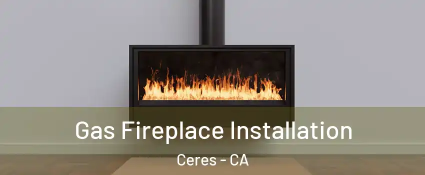  Gas Fireplace Installation Ceres - CA