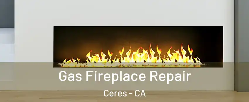  Gas Fireplace Repair Ceres - CA