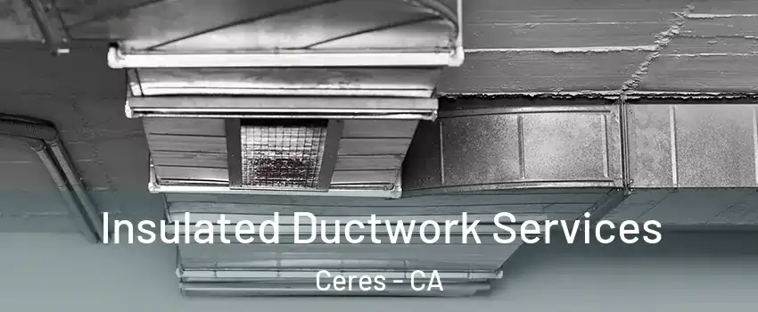  Insulated Ductwork Services Ceres - CA