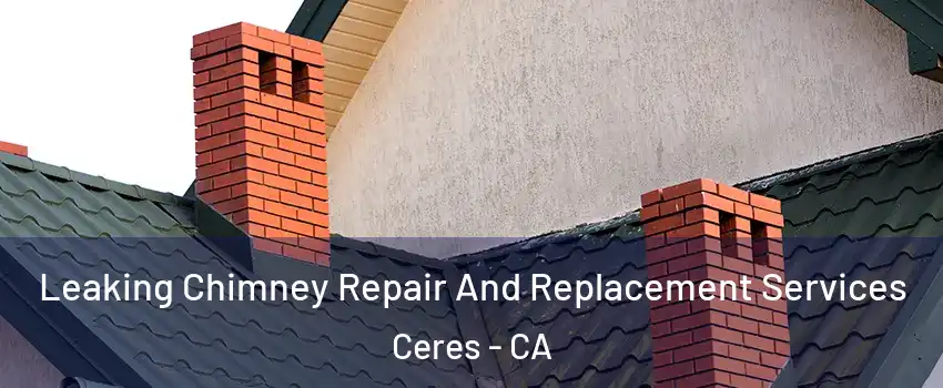  Leaking Chimney Repair And Replacement Services Ceres - CA