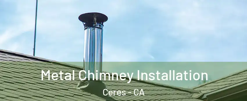  Metal Chimney Installation Ceres - CA
