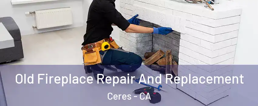  Old Fireplace Repair And Replacement Ceres - CA