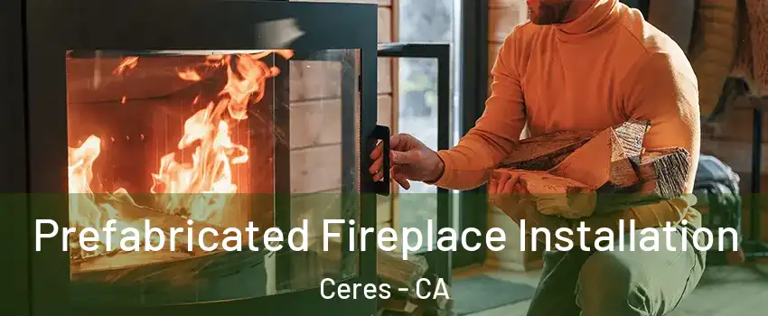  Prefabricated Fireplace Installation Ceres - CA