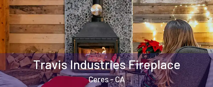  Travis Industries Fireplace Ceres - CA