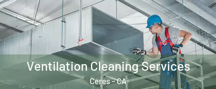  Ventilation Cleaning Services Ceres - CA