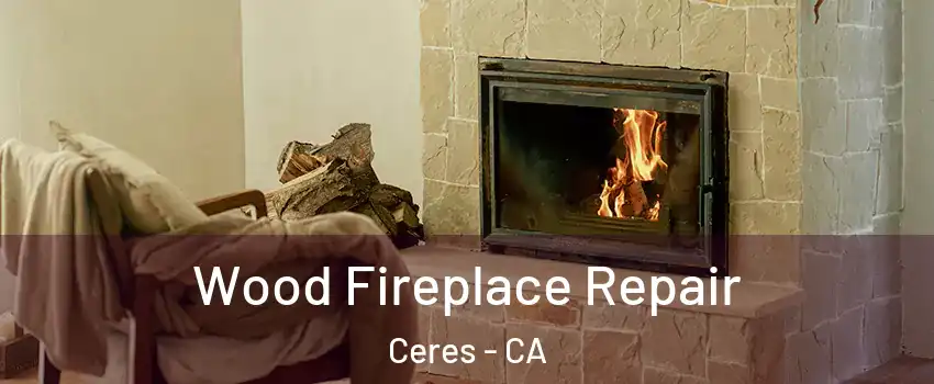  Wood Fireplace Repair Ceres - CA
