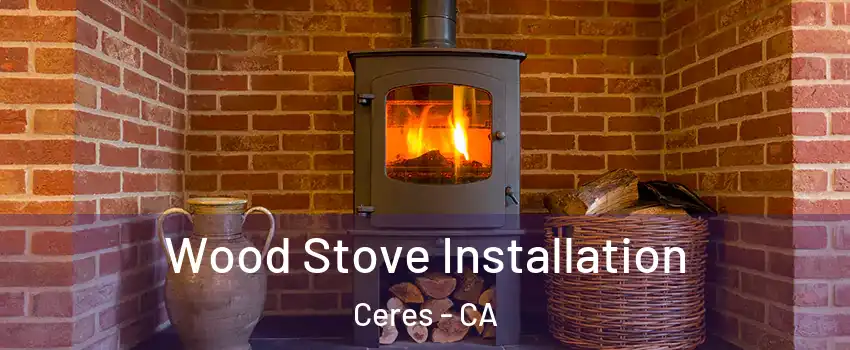  Wood Stove Installation Ceres - CA